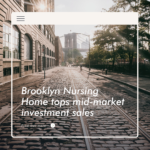 Brooklyn nursing home tops mid-market investment sales